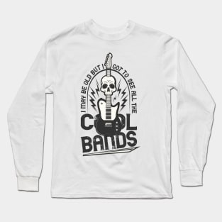 I May Be Old But I Got To See All The Cool Bands Long Sleeve T-Shirt